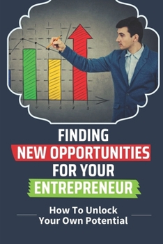 Paperback Finding New Opportunities For Your Entrepreneur: How To Unlock Your Own Potential: Grow Your Business Book