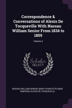 Paperback Correspondence & Conversations of Alexis De Tocqueville With Nassau William Senior From 1834 to 1859; Volume 2 Book