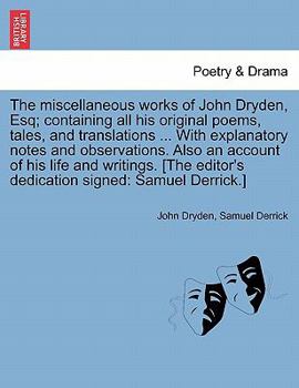 Miscellaneous Works of John Dryden: Containing All His Original Poems, Tales, and Translations, Now First Collected ... with Explanatory Notes and ... an Account of His Life and Writings Volume 2