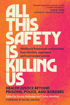 All This Safety Is Killing Us: Health Justice Beyond Prisons, Police, and Borders--Abolitionist Frameworks and Practices from Clinicians, Organizers, Book Cover