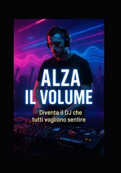 Paperback Alza il Volume diventa il DJ che tutti vogliono sentire [Italian] Book