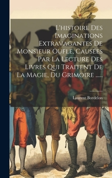 Hardcover L'histoire Des Imaginations Extravagantes De Monsieur Oufle, Causées Par La Lecture Des Livres Qui Traitent De La Magie, Du Grimoire ...... [French] Book