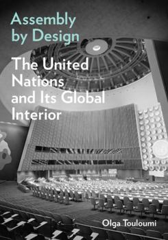 Hardcover Assembly by Design: The United Nations and Its Global Interior Book
