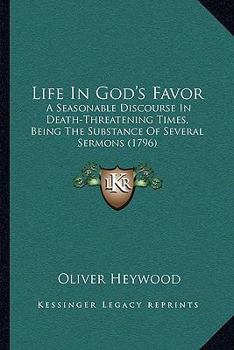 Paperback Life in God's Favor: A Seasonable Discourse in Death-Threatening Times, Being the Substance of Several Sermons (1796) Book