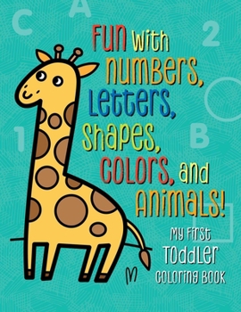 Paperback My First Toddler Coloring Book: Fun with Numbers, Letters, Shapes, Colors, and Animals! Book