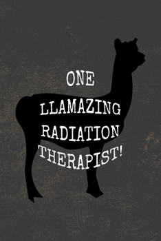 Paperback One Llamazing Radiation Therapist: Funny Pun Gag Gift Journal Notebook for Radiation Therapy, Radiation Oncology, Therapists, Therapeutic Radiographer Book