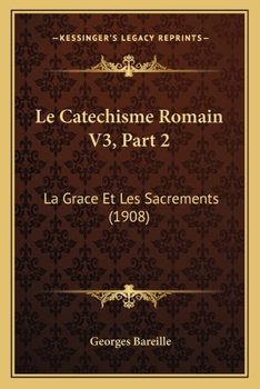 Paperback Le Catechisme Romain V3, Part 2: La Grace Et Les Sacrements (1908) [French] Book
