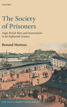 The Society of Prisoners: Anglo-French Wars and Incarceration in the Eighteenth Century - Book  of the Past and Present Book Series