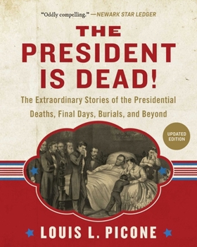 Paperback The President Is Dead!: The Extraordinary Stories of Presidential Deaths, Final Days, Burials, and Beyond (Updated Edition) Book