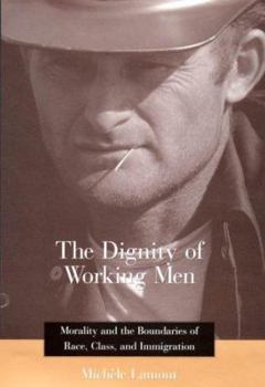 Hardcover The Dignity of Working Men: Morality and the Boundaries of Race, Class, and Immigration (Russell Sage Foundation Books) Book