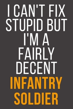 Paperback I Can't Fix Stupid But I'm A Fairly Decent Infantry Soldier: Funny Blank Lined Notebook For Coworker, Boss & Friend Book