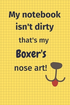 My Notebook Isn't Dirty That's My Boxer's Nose Art: For Boxer Dog Fans