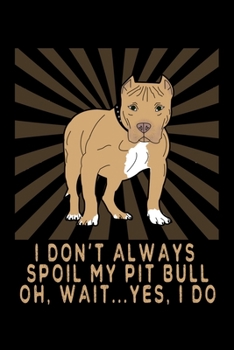 Paperback I Don't Always Spoil My Pitbull: A Pitbull Owner's Blank Notebook Book