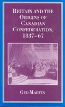 Paperback Britain and the Origins of Canadian Confederation, 1837-67 Book