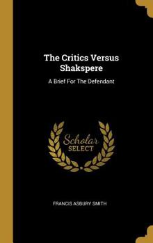 Hardcover The Critics Versus Shakspere: A Brief For The Defendant Book
