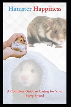 Hamster Happiness: A Complete Guide to Caring for Your Furry Friend
