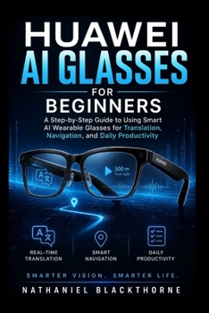 Huawei AI Glasses for Beginners: A Step-by-Step Guide to Using Smart AI Wearable Glasses for Translation, Navigation, and Daily Productivity