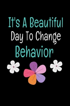 It's A Beautiful Day To Change Behavior: Behavior Analyst Notebook Gift For Board Certified Behavior Analysis BCBA Specialist, BCBA-D ABA BCaBA RBT  (Dot Grid 120 Pages - 6" x 9")