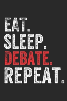 Paperback Eat Sleep Debate Repeat Debater Debating Team Arguer Notebook Gift: Lined Notebook / Journal Gift, Debate, 120 Pages, 6 x 9 inches, Personal Diary, Pe Book