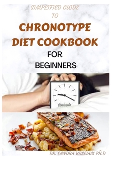 Paperback Simplified Guide to Chronotype Diet Cookbook for Beginners: 80+ Fresh And Healthy Recipes For Sleeping pattern And Behavior Book