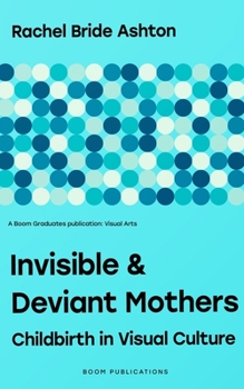 Paperback Invisible & Deviant Mothers: Childbirth in Visual Culture Book