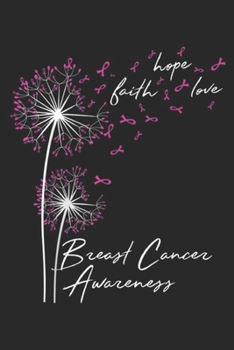 Paperback Faith Hope Love Breast Cancer Awareness: Dandelion Faith Hope Love Breast Cancer Awareness Flower Journal/Notebook Blank Lined Ruled 6x9 100 Pages Book