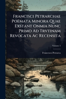 Francisci Petrarchae PoÃmata Minora Quae Exstant Onmia Nunc Primo Ad Trvtinam Revocata Ac Recensita (Italian Edition)