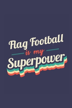 Flag Football Is My Superpower: A 6x9 Inch Softcover Diary Notebook With 110 Blank Lined Pages. Funny Vintage Flag Football Journal to write in. Flag Football Gift and SuperPower Retro Design Slogan