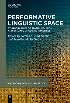 Hardcover Performative Linguistic Space: Ethnographies of Spatial Politics and Dynamic Linguistic Practices Book