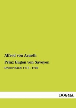 Prinz Eugen von Savoyen. Nach den handschriftlichen Quellen der kaiserlichen Archive Volume 03 - Book #3 of the Prinz Eugen von Savoyen