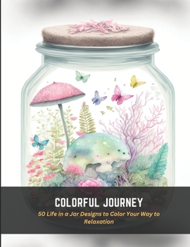 Paperback Colorful Journey: 50 Life in a Jar Designs to Color Your Way to Relaxation Book