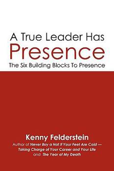 Paperback A True Leader Has Presence: The Six Building Blocks To Presence Book