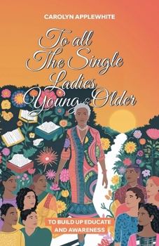 Paperback To All The Single Ladies Young And Older, To Build Up Educate And Awareness Book