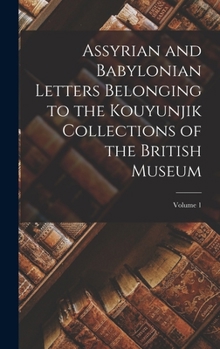 Hardcover Assyrian and Babylonian Letters Belonging to the Kouyunjik Collections of the British Museum; Volume 1 Book