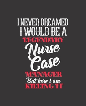 Paperback I Never Dreamed I Would Be a Legendary Nurse Case Manager But Here I'm Killing It: College Ruled Lined Notebook - 120 Pages Perfect Funny Gift keepsak Book