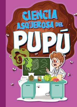 Ciencia asquerosa del pupú (Ciencia asombrosa y asquerosa) (Spanish Edition)