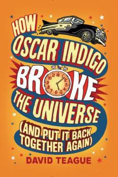 Hardcover How Oscar Indigo Broke the Universe (and Put It Back Together Again) Book