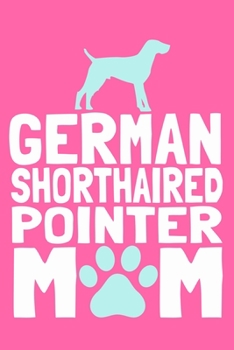 German Shorthaired Pointer Mom: Blank Lined Notebook Journal: Gifts For Dog Lovers Him Her 6x9 | 110 Blank  Pages | Plain White Paper | Soft Cover Book