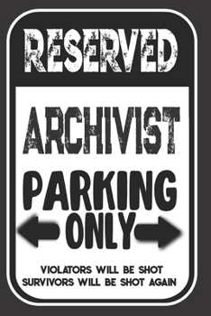 Reserved Archivist Parking Only. Violators Will Be Shot. Survivors Will Be Shot Again: Blank Lined Notebook | Thank You Gift For Archivist
