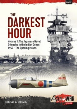 The Darkest Hour: Volume 1 - The Japanese Naval Offensive in the Indian Ocean 1942 - The Opening Moves - Book  of the Asia@War