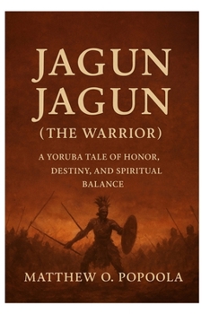 JAGUN JAGUN (THE WORRIOR): A Yoruba Tale of Honor, Destiny, and Spiritual Balance