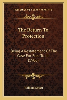 Paperback The Return To Protection: Being A Restatement Of The Case For Free Trade (1906) Book