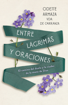 Paperback Entre Lágrimas Y Oraciones: El Camino del Duelo Y La Viudez de la Mano de Dios [Spanish] Book