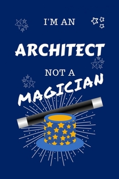 Paperback I'm An Architect Not A Magician: Perfect Gag Gift For An Architect Who Happens To NOT Be A Magician! - Blank Lined Notebook Journal - 100 Pages 6 x 9 Book