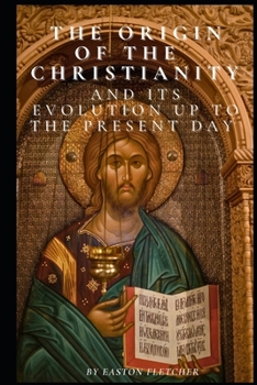 Paperback The Origin of Christianity and its Evolution up to the Present Day Book
