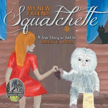 Paperback My New Friend, Squatchette: A True Story as Told to Robert E. Wood Book