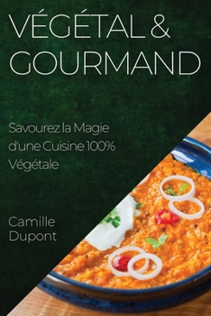 Végétal & Gourmand: Savourez la Magie d'une Cuisine 100% Végétale
