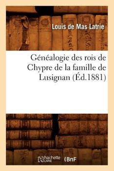 Paperback Généalogie Des Rois de Chypre de la Famille de Lusignan (Éd.1881) [French] Book