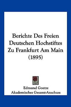 Paperback Berichte Des Freien Deutschen Hochstiftes Zu Frankfurt Am Main (1895) [German] Book