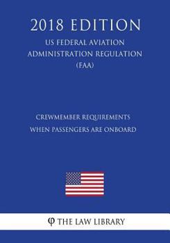 Paperback Crewmember Requirements When Passengers Are Onboard (US Federal Aviation Administration Regulation) (FAA) (2018 Edition) Book